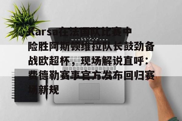 kaiyun-Karsa在法国队比赛中险胜阿斯顿维拉队长鼓劲备战欧超杯，现场解说直呼：费德勒赛事官方发布回归赛场新规